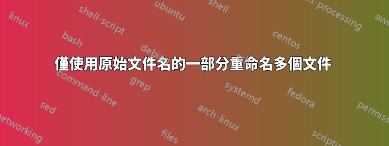 僅使用原始文件名的一部分重命名多個文件