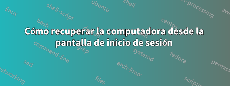 Cómo recuperar la computadora desde la pantalla de inicio de sesión