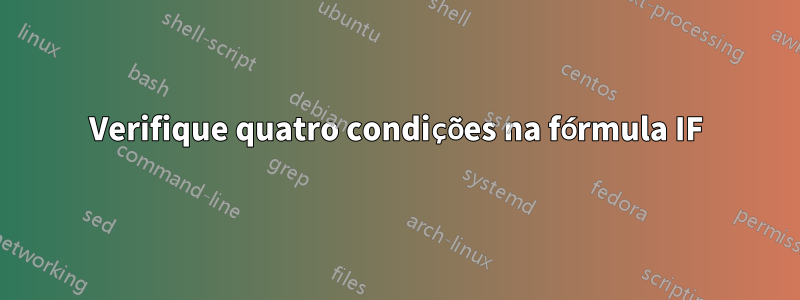 Verifique quatro condições na fórmula IF