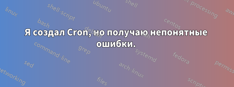 Я создал Cron, но получаю непонятные ошибки.