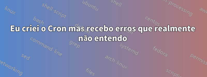 Eu criei o Cron mas recebo erros que realmente não entendo