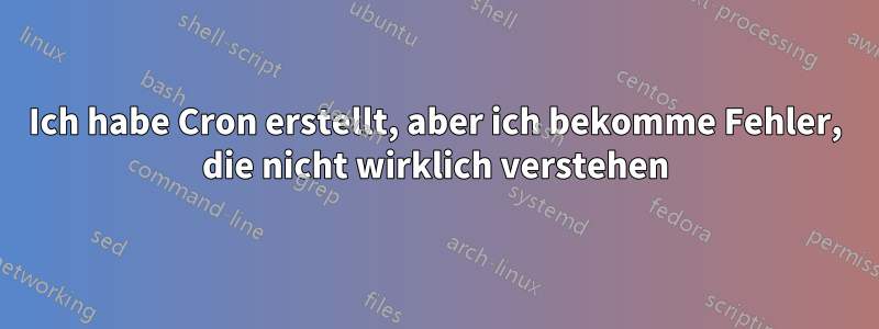 Ich habe Cron erstellt, aber ich bekomme Fehler, die nicht wirklich verstehen