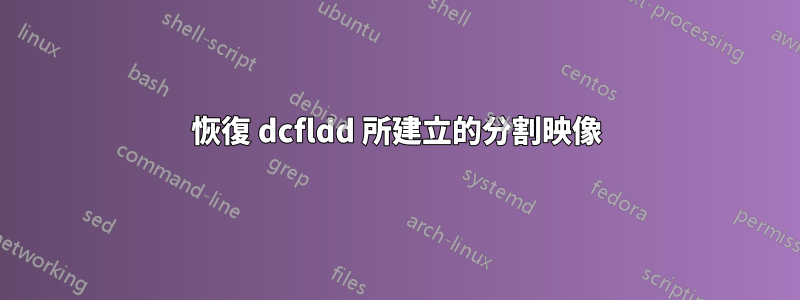 恢復 dcfldd 所建立的分割映像