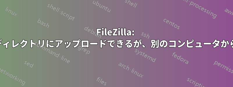 FileZilla: あるコンピュータからはディレクトリにアップロードできるが、別のコンピュータからはアップロードできない