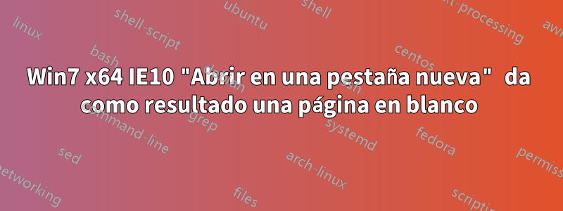 Win7 x64 IE10 "Abrir en una pestaña nueva" da como resultado una página en blanco