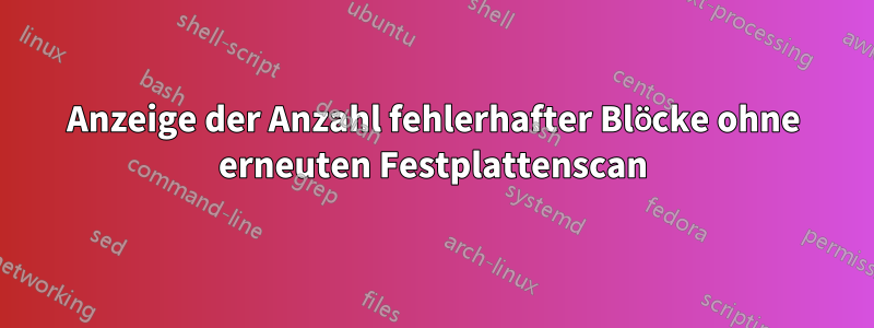 Anzeige der Anzahl fehlerhafter Blöcke ohne erneuten Festplattenscan