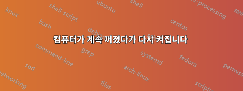 컴퓨터가 계속 꺼졌다가 다시 켜집니다