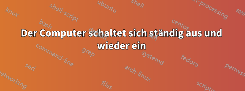 Der Computer schaltet sich ständig aus und wieder ein