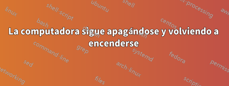 La computadora sigue apagándose y volviendo a encenderse