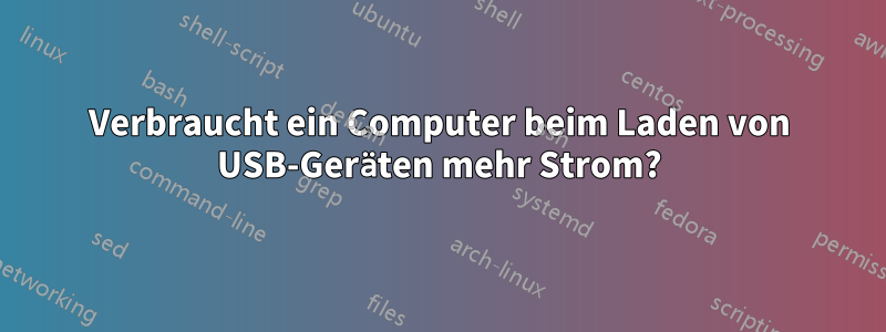 Verbraucht ein Computer beim Laden von USB-Geräten mehr Strom?