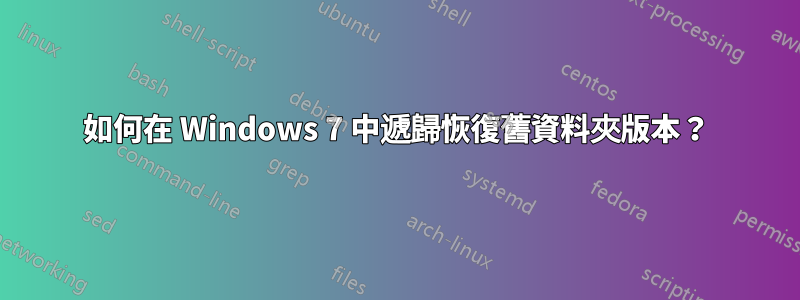 如何在 Windows 7 中遞歸恢復舊資料夾版本？