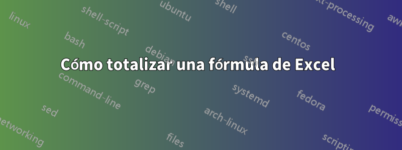 Cómo totalizar una fórmula de Excel 