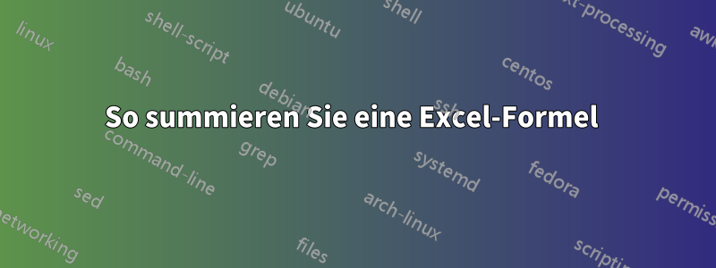 So summieren Sie eine Excel-Formel 