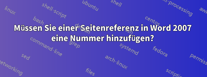 Müssen Sie einer Seitenreferenz in Word 2007 eine Nummer hinzufügen?