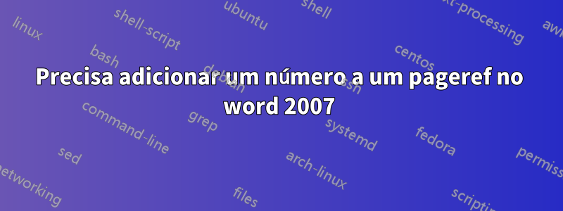 Precisa adicionar um número a um pageref no word 2007