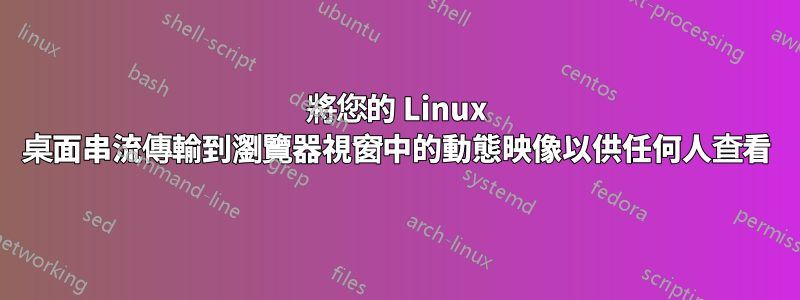 將您的 Linux 桌面串流傳輸到瀏覽器視窗中的動態映像以供任何人查看