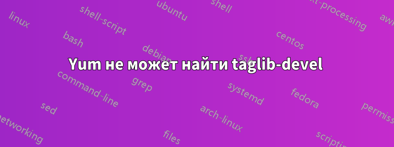 Yum не может найти taglib-devel