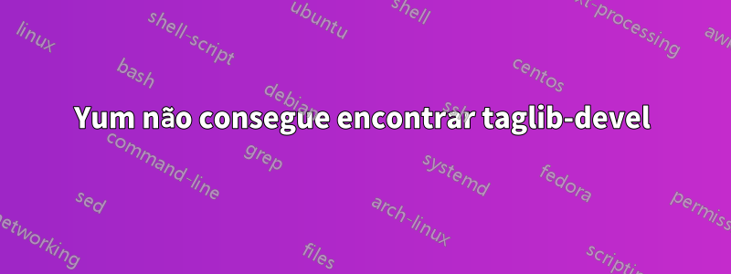 Yum não consegue encontrar taglib-devel