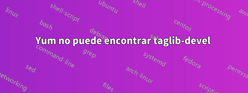 Yum no puede encontrar taglib-devel