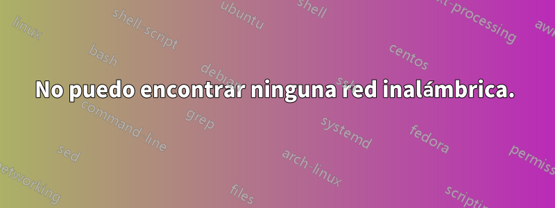 No puedo encontrar ninguna red inalámbrica.