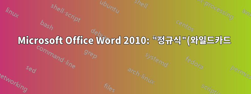 Microsoft Office Word 2010: "정규식"(와일드카드)을 사용하여 전체 줄을 "찾기 및 바꾸기"하는 방법은 무엇입니까?