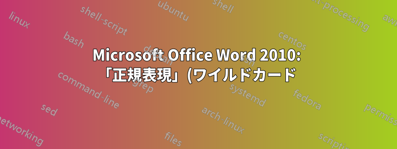 Microsoft Office Word 2010: 「正規表現」(ワイルドカード) を使用して行全体を「検索して置換」する方法を教えてください。