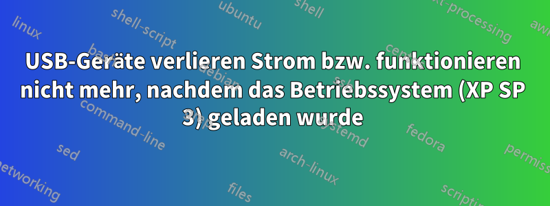 USB-Geräte verlieren Strom bzw. funktionieren nicht mehr, nachdem das Betriebssystem (XP SP 3) geladen wurde