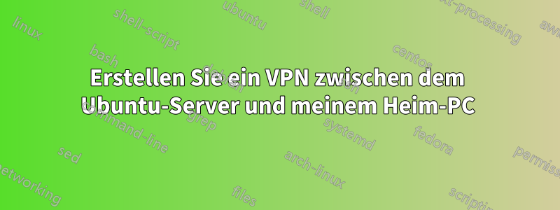 Erstellen Sie ein VPN zwischen dem Ubuntu-Server und meinem Heim-PC