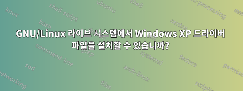 GNU/Linux 라이브 시스템에서 Windows XP 드라이버 파일을 설치할 수 있습니까?