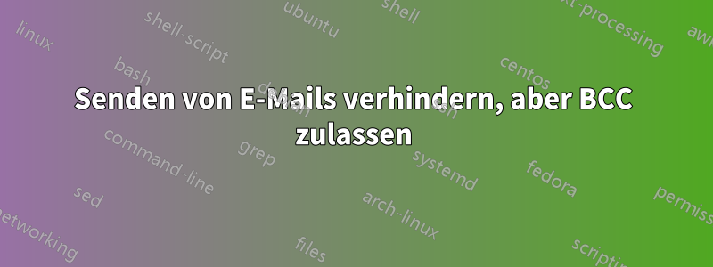 Senden von E-Mails verhindern, aber BCC zulassen