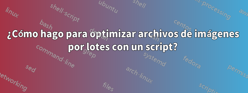 ¿Cómo hago para optimizar archivos de imágenes por lotes con un script?