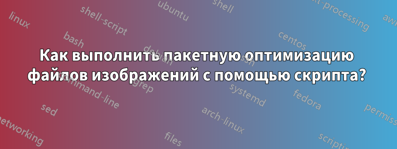 Как выполнить пакетную оптимизацию файлов изображений с помощью скрипта?