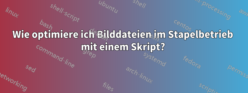 Wie optimiere ich Bilddateien im Stapelbetrieb mit einem Skript?