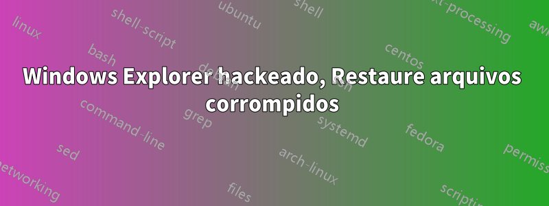 Windows Explorer hackeado, Restaure arquivos corrompidos