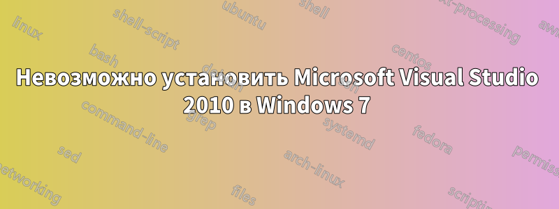 Невозможно установить Microsoft Visual Studio 2010 в Windows 7