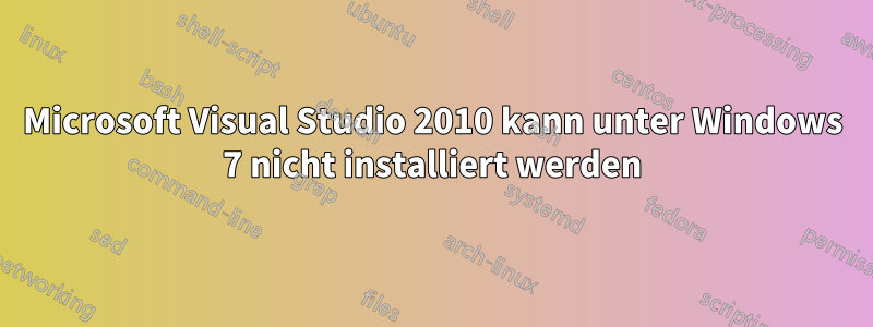 Microsoft Visual Studio 2010 kann unter Windows 7 nicht installiert werden