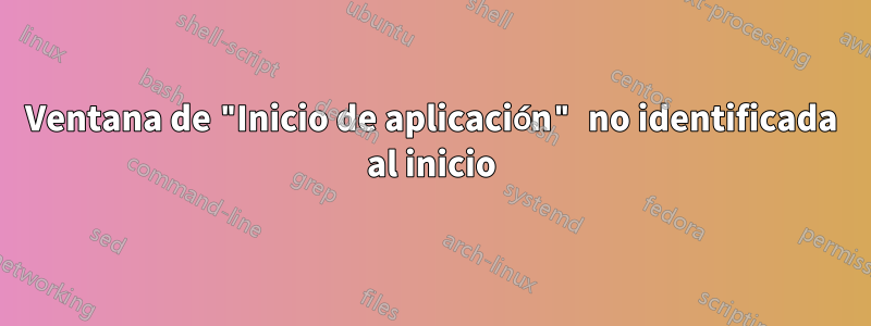 Ventana de "Inicio de aplicación" no identificada al inicio