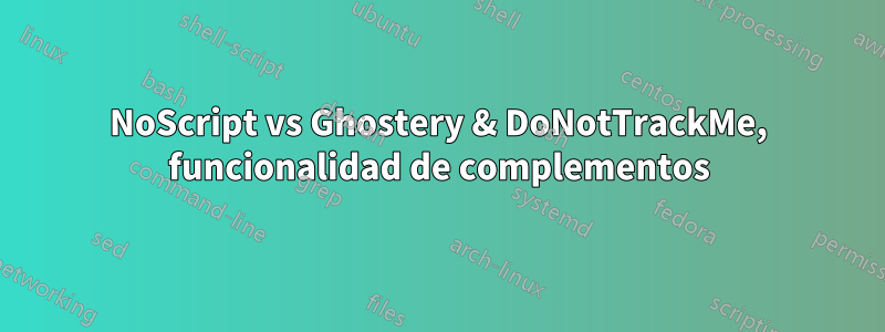 NoScript vs Ghostery & DoNotTrackMe, funcionalidad de complementos