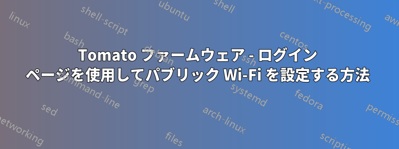 Tomato ファームウェア - ログイン ページを使用してパブリック Wi-Fi を設定する方法