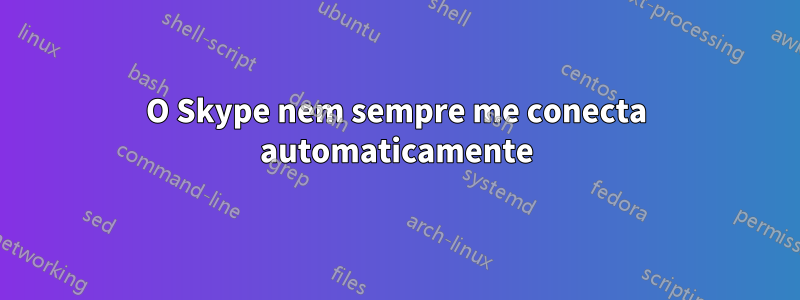 O Skype nem sempre me conecta automaticamente