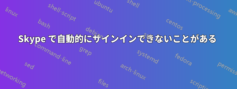 Skype で自動的にサインインできないことがある