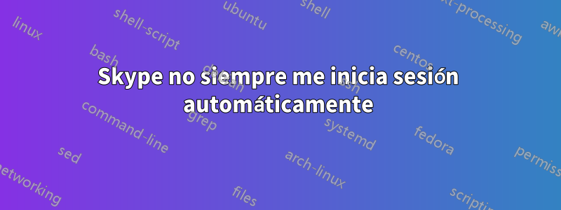 Skype no siempre me inicia sesión automáticamente