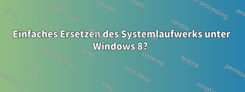 Einfaches Ersetzen des Systemlaufwerks unter Windows 8? 