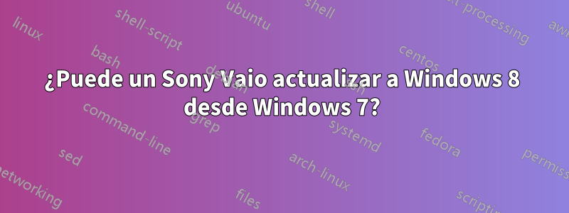 ¿Puede un Sony Vaio actualizar a Windows 8 desde Windows 7?