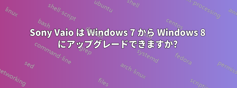 Sony Vaio は Windows 7 から Windows 8 にアップグレードできますか?