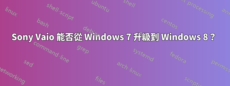 Sony Vaio 能否從 Windows 7 升級到 Windows 8？