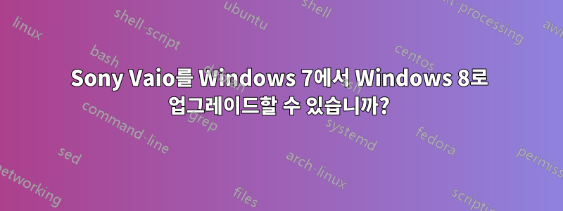 Sony Vaio를 Windows 7에서 Windows 8로 업그레이드할 수 있습니까?