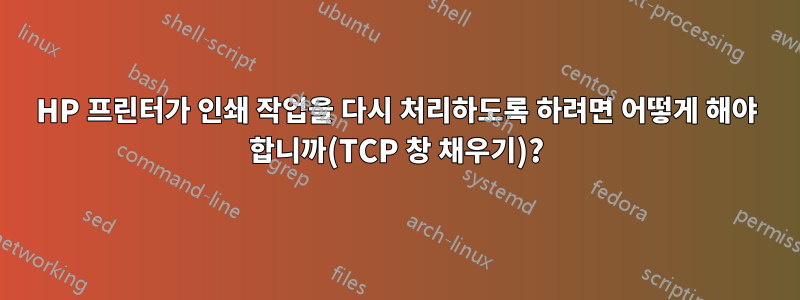 HP 프린터가 인쇄 작업을 다시 처리하도록 하려면 어떻게 해야 합니까(TCP 창 채우기)?