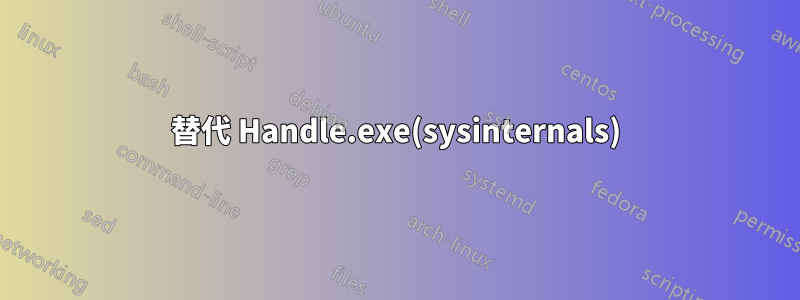 替代 Handle.exe(sysinternals)