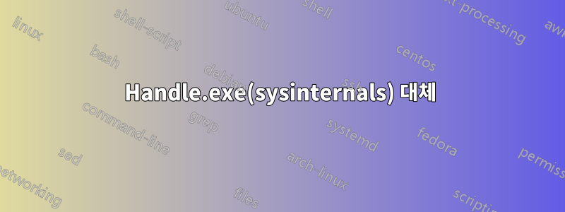 Handle.exe(sysinternals) 대체